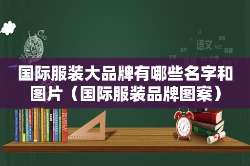 国际服装大品牌有哪些名字和图片（国际服装品牌图案）