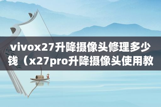 vivox27升降摄像头修理多少钱（x27pro升降摄像头使用教程）