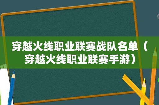 穿越火线职业联赛战队名单（穿越火线职业联赛手游）