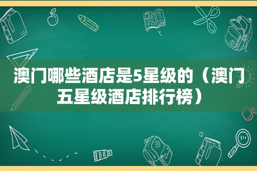 澳门哪些酒店是5星级的（澳门五星级酒店排行榜）