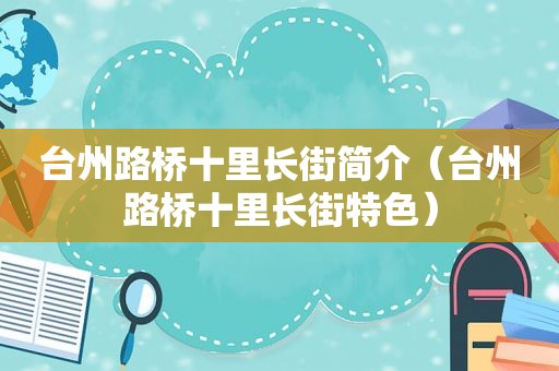 台州路桥十里长街简介（台州路桥十里长街特色）