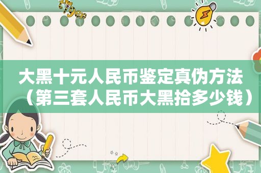 大黑十元人民币鉴定真伪方法（第三套人民币大黑拾多少钱）