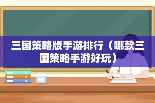 三国策略版手游排行（哪款三国策略手游好玩）