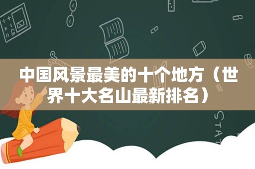 中国风景最美的十个地方（世界十大名山最新排名）