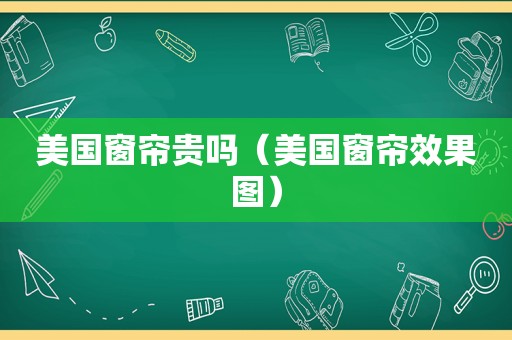 美国窗帘贵吗（美国窗帘效果图）