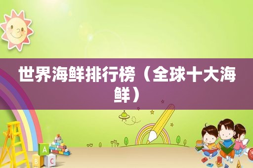 世界海鲜排行榜（全球十大海鲜）