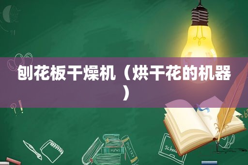 刨花板干燥机（烘干花的机器）