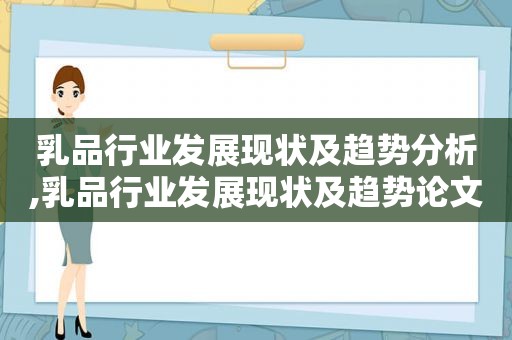 乳品行业发展现状及趋势分析,乳品行业发展现状及趋势论文