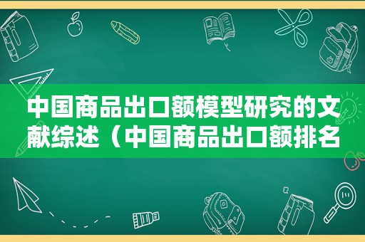 中国商品出口额模型研究的文献综述（中国商品出口额排名）