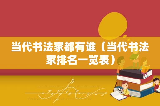 当代书法家都有谁（当代书法家排名一览表）