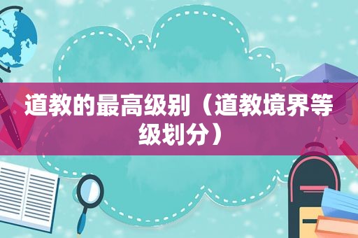 道教的最高级别（道教境界等级划分）