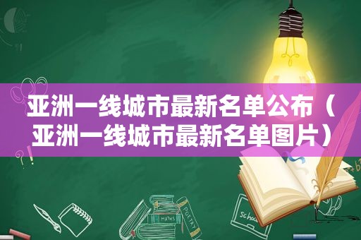 亚洲一线城市最新名单公布（亚洲一线城市最新名单图片）