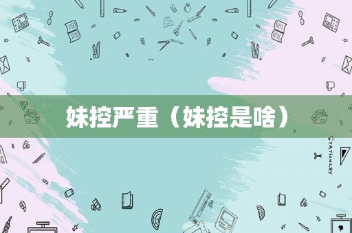 妹控严重（妹控是啥）