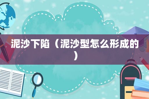 泥沙下陷（泥沙型怎么形成的）