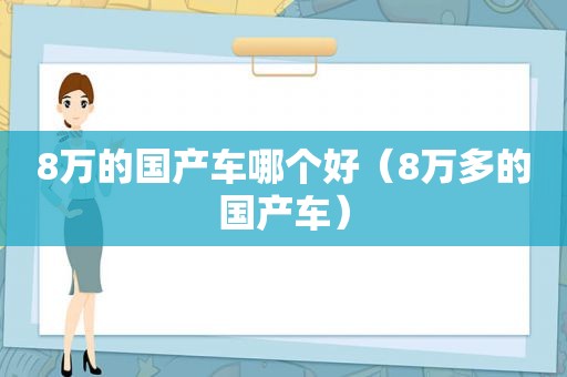 8万的国产车哪个好（8万多的国产车）