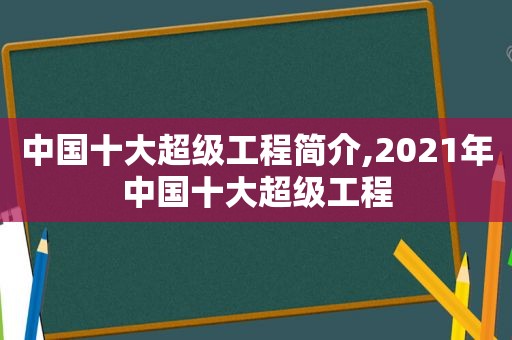 中国十大超级工程简介,2021年中国十大超级工程