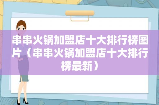 串串火锅加盟店十大排行榜图片（串串火锅加盟店十大排行榜最新）