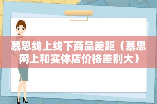慕思线上线下商品差距（慕思网上和实体店价格差别大）