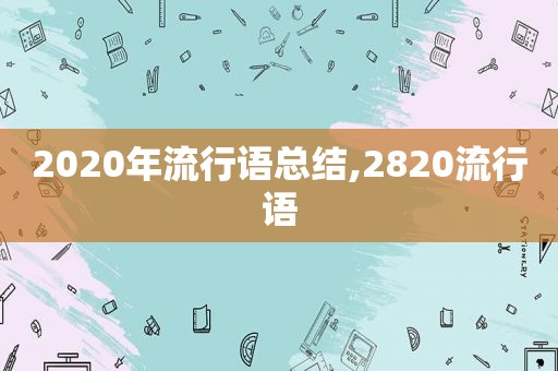 2020年流行语总结,2820流行语
