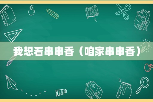 我想看串串香（咱家串串香）