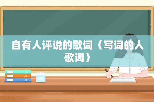 自有人评说的歌词（写词的人歌词）