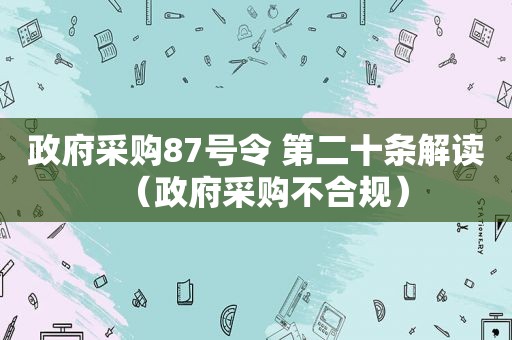  *** 采购87号令 第二十条解读（ *** 采购不合规）