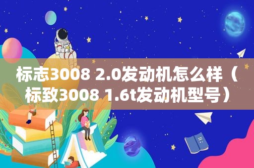 标志3008 2.0发动机怎么样（标致3008 1.6t发动机型号）