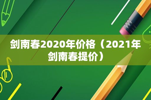 剑南春2020年价格（2021年剑南春提价）