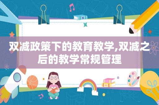 双减政策下的教育教学,双减之后的教学常规管理
