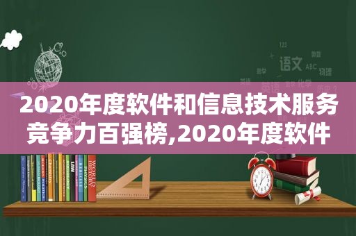 2020年度软件和信息技术服务竞争力百强榜,2020年度软件和信息技术服务竞争力百强榜单