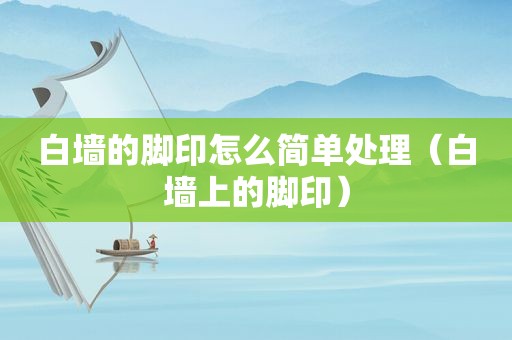 白墙的脚印怎么简单处理（白墙上的脚印）