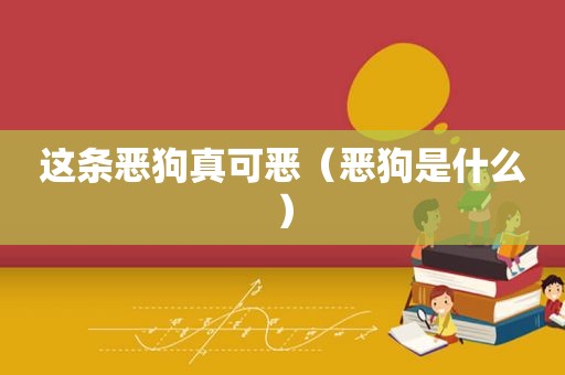 这条恶狗真可恶（恶狗是什么）