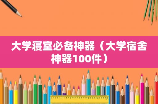大学寝室必备神器（大学宿舍神器100件）