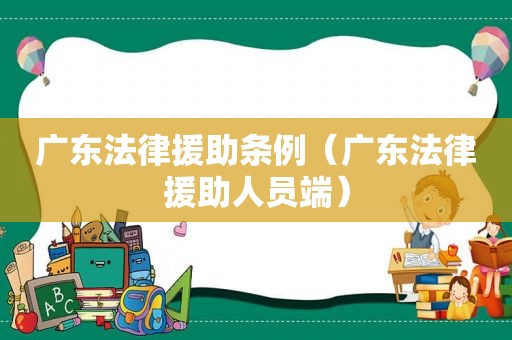 广东法律援助条例（广东法律援助人员端）