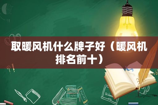 取暖风机什么牌子好（暖风机排名前十）