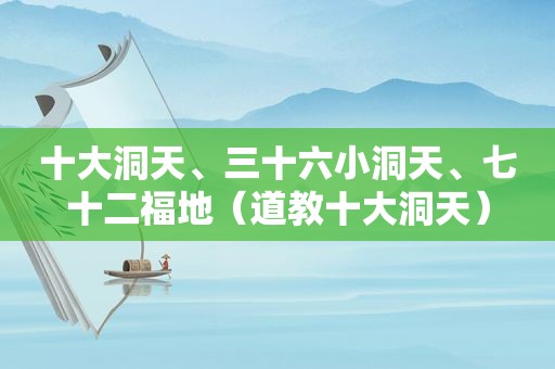 十大洞天、三十六小洞天、七十二福地（道教十大洞天）