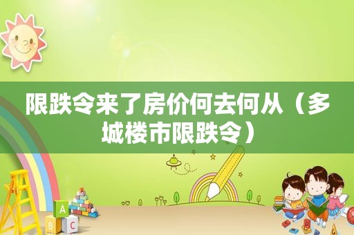 限跌令来了房价何去何从（多城楼市限跌令）