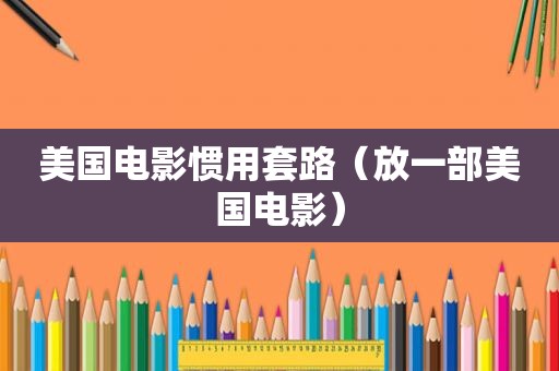 美国电影惯用套路（放一部美国电影）