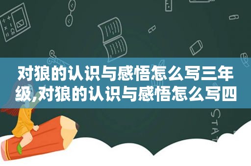 对狼的认识与感悟怎么写三年级,对狼的认识与感悟怎么写四年级