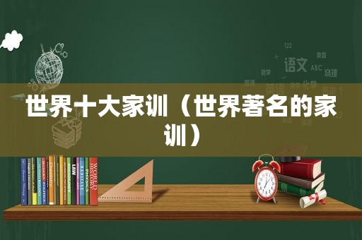 世界十大家训（世界著名的家训）