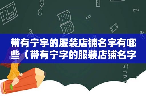 带有宁字的服装店铺名字有哪些（带有宁字的服装店铺名字怎么取）