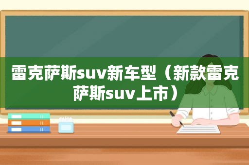 雷克萨斯suv新车型（新款雷克萨斯suv上市）