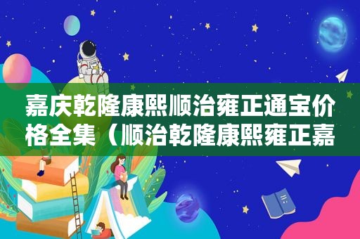 嘉庆乾隆康熙顺治雍正通宝价格全集（顺治乾隆康熙雍正嘉庆五帝古币价格）