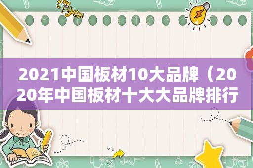 2021中国板材10大品牌（2020年中国板材十大大品牌排行榜有哪些）