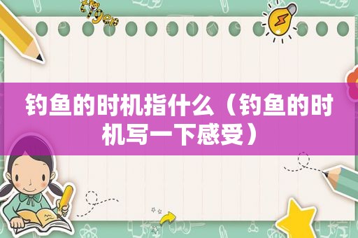 钓鱼的时机指什么（钓鱼的时机写一下感受）
