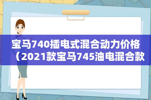 宝马740插电式混合动力价格（2021款宝马745油电混合款图片及技术参数）