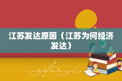 江苏发达原因（江苏为何经济发达）