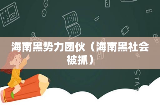 海南黑势力团伙（海南黑社会被抓）