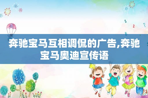奔驰宝马互相调侃的广告,奔驰宝马奥迪宣传语