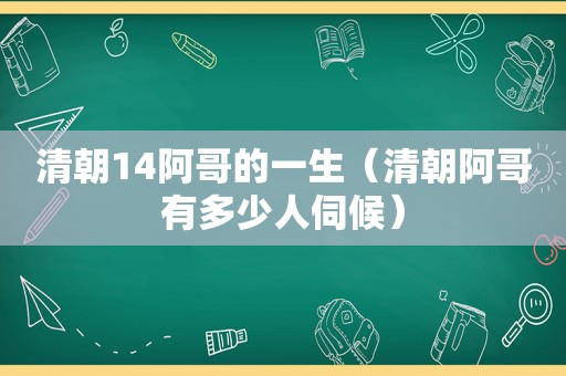 清朝14阿哥的一生（清朝阿哥有多少人伺候）